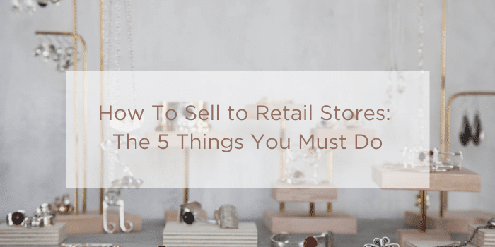 How To Sell to Retail Stores_ The 5 Things You Must Do