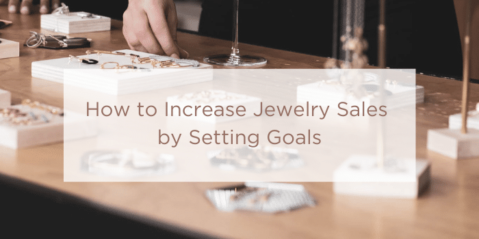 How to Increase Jewelry Sales by Setting Goals