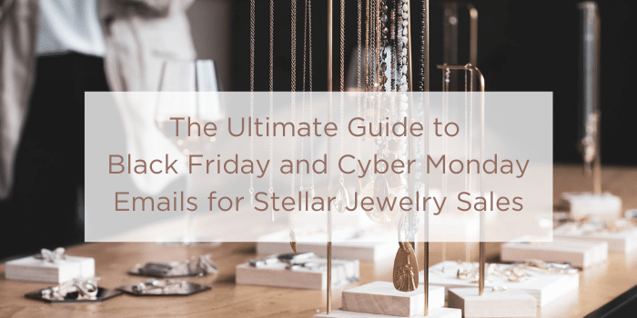 The Ultimate Guide to Black Friday and Cyber Monday Emails for Stellar Jewelry Sales