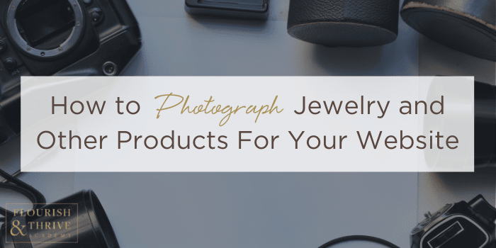 How to Photograph Jewelry and Other Products For Your Website - Blog Post Featured Image