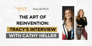 Thrive By Design Episode 523: The Art of Reinvention: Tracy's Interview With Cathy Heller