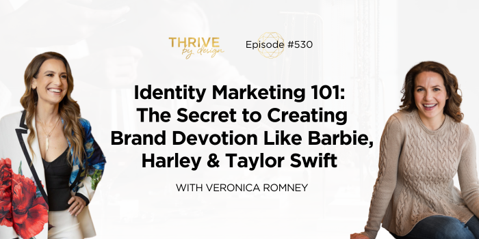 Thrive By Design Title: Episode 530: Identity Marketing 101: The Secret to Creating Brand Devotion Like Barbie, Harley & Taylor Swift with Veronica Romney Thrive By Design Title: Episode 530: Identity Marketing 101: The Secret to Creating Brand Devotion Like Barbie, Harley & Taylor Swift with Veronica Romney