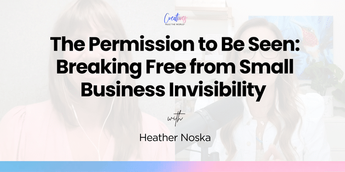 The Permission to Be Seen: Breaking Free from Small Business Invisibility with Heather Noska