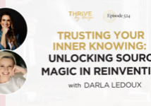 Thrive By Design Episode 524: Trusting Your Inner Knowing: Unlocking Source Magic in Reinvention with Darla LeDoux